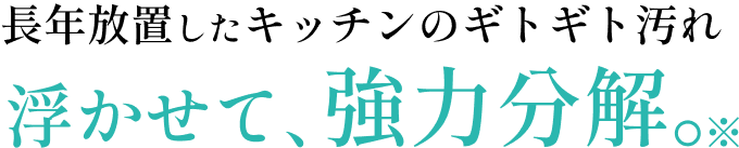 長年放置したキッチンのギトギト汚れ 浮かせて、強力分解
