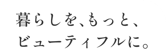 暮らしを、もっと、ビューティフルに。
