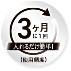 3ヶ月に1回入れるだけ簡単！